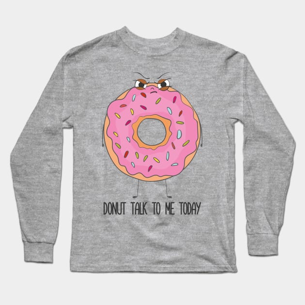 Donut Talk To Me Today- Grumpy Angry Funny Donut Gift Long Sleeve T-Shirt by Dreamy Panda Designs